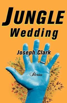 Jungle Wedding: Stories - Joseph Clark - cover