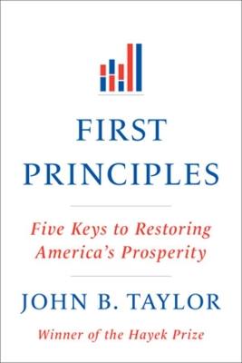 First Principles: Five Keys to Restoring America's Prosperity - John B. Taylor - cover