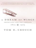 A Dream of Wings: Americans and the Airplane, 1875-1905