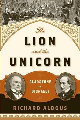 The Lion and the Unicorn: Gladstone vs. Disraeli - Richard Aldous - cover