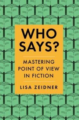 Who Says?: Mastering Point of View in Fiction - Lisa Zeidner - cover