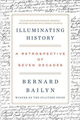 Illuminating History: A Retrospective of Seven Decades - Bernard Bailyn - cover