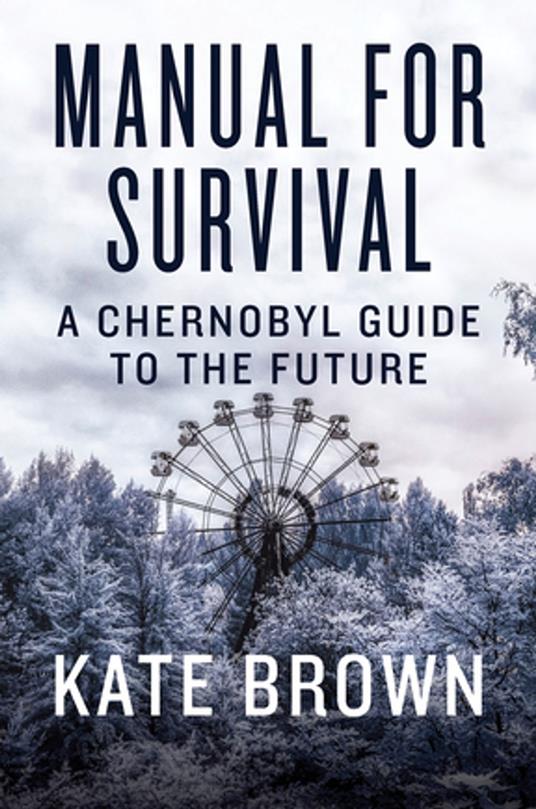 Manual for Survival: A Chernobyl Guide to the Future