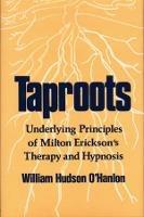 Taproots: Underlying Principles of Milton Erickson's Therapy and Hypnosis - Bill O'Hanlon - cover