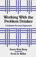 Working with the Problem Drinker: A Solution-Focused Approach