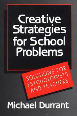 Creative Strategies for School Problems: Solutions for Psychologists and Teachers - Michael Durrant - cover