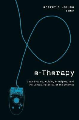 E-Therapy: Case Studies, Guiding Principles, and the Clinical Potential of the Internet - cover