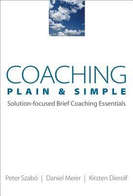 Coaching Plain & Simple: Solution-focused Brief Coaching Essentials - Kirsten Dierolf,Daniel Meier,Peter Szabó - cover