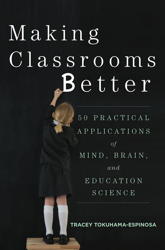 Making Classrooms Better: 50 Practical Applications of Mind, Brain, and Education Science