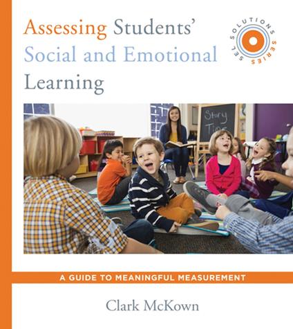 Assessing Students' Social and Emotional Learning: A Guide to Meaningful Measurement (SEL Solutions Series) (Social and Emotional Learning Solutions)