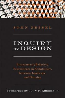 Inquiry by Design: Environment/Behavior/Neuroscience in Architecture, Interiors, Landscape, and Planning - John Zeisel - cover