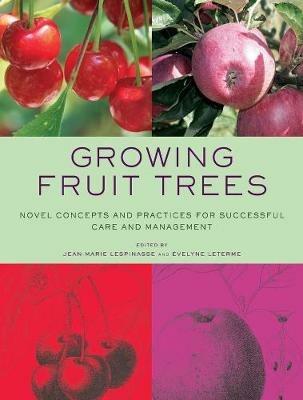 Growing Fruit Trees: Novel Concepts and Practices for Successful Care and Management - cover