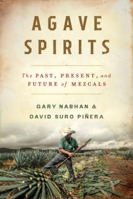 Agave Spirits: The Past, Present, and Future of Mezcals - Gary Paul Nabhan,David Suro Piñera - cover