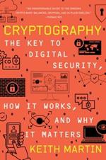 Cryptography: The Key to Digital Security, How It Works, and Why It Matters
