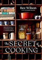 The Secret of Cooking: Recipes for an Easier Life in the Kitchen