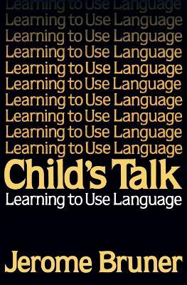 Child's Talk: Learning to Use Language - Jerome S. Bruner - cover
