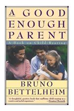 Good Enough Parent: A Book on Child-Rearing