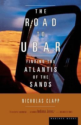The Road to Ubar: Finding the Atlantis of the Sands - Nicholas Clapp - cover