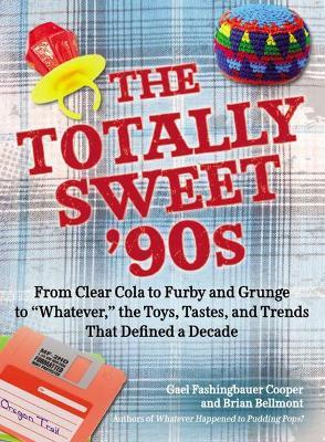 The Totally Sweet 90s: From Clear Cola to Furby, and Grunge to "Whatever", the Toys, Tastes, and Trends That Defined a Decade - Gael Fashingbauer Cooper,Brian Bellmont - cover