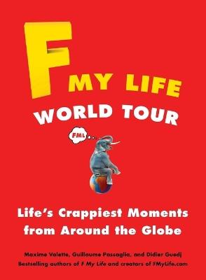 F My Life World Tour: Life's Crappiest Moments from Around the Globe - Maxime Valette,Guillaume Passaglia,Didier Guedj - cover
