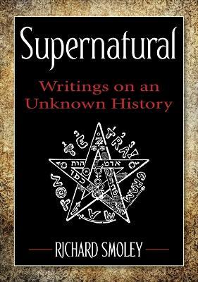 Supernatural: Writings on an Unknown History - Richard Smoley - cover