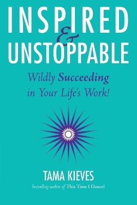 Inspired & Unstoppable: Wildly Succeeding in Your Life's Work - Tama Kieves - cover