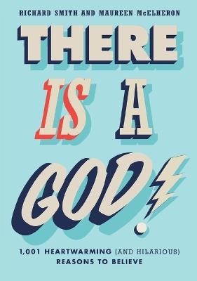 There is a God!: 1,001 Heartwarming (and Hilarious) Reasons to Believe - Richard Smith,Maureen McElheron - cover