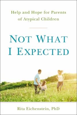 Not What I Expected: Help and Hope for Parents of Atypical Children - Rita Eichenstein,Daniel J. Siegel - cover