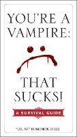 You'Re a Vampire: That Sucks!: A Survival Guide - Domenick Dicce - cover