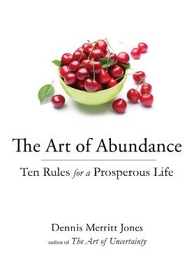 The Art of Abundance: Ten Rules for a Prosperous Life - Dennis Merritt Jones - cover