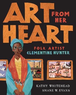 Art From Her Heart: Folk Artist Clementine Hunter - Kathy Whitehead - cover