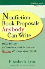 Nonfiction Book Proposals Anybody Can Write: How to Get a Contract and Advance Before Writing Your Book - Revised and Updated