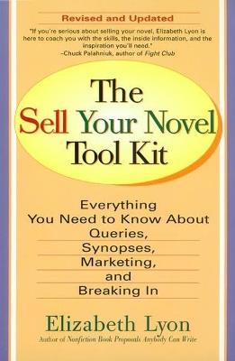 The Sell Your Novel Tool Kit: Everything You Need to Know About Queries, Synopses, Marketing, and Breaking in - Elizabeth Lyon - cover