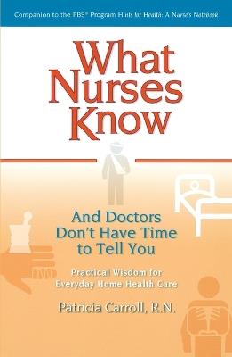 What Nurses Know: And Doctors Don't Have Time to Tell You - Patricia Carroll - cover