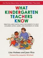 What Kindergarten Teachers Know: Practical and Playful Ways for Parents to Help Children Listen, Learn, and Cooperate at Home