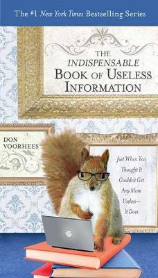 The Indispensible Book of Useless Information: Just When You Thought it Couldn't Get Any More Useless - it Does - Don Voorhees - cover