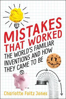 Mistakes That Worked: The World's Familiar Inventions and How They Came to Be - Charlotte Foltz Jones - cover
