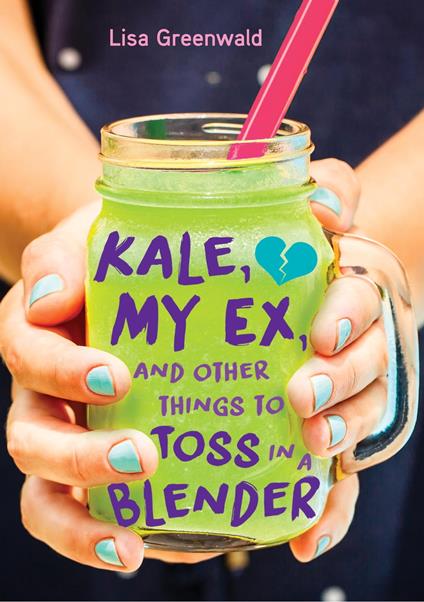 Kale, My Ex, and Other Things to Toss in a Blender - Lisa Greenwald - ebook