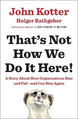 That's Not How We Do It Here!: A Story about How Organizations Rise and Fall--and Can Rise Again - John Kotter,Holger Rathgeber - cover