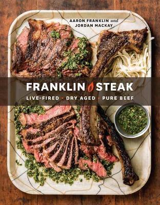 Franklin Steak: Dry-Aged. Live-Fired. Pure Beef - Aaron Franklin,Jordan Mackay - cover