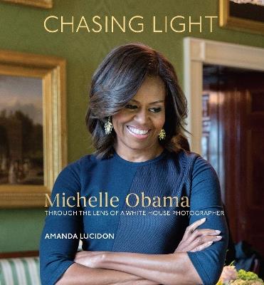 Chasing Light: Michelle Obama Through the Lens of a White House Photographer - Amanda Lucidon - cover