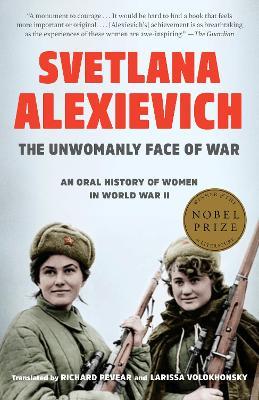 The Unwomanly Face of War: An Oral History of Women in World War II - Svetlana Alexievich - cover