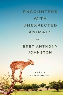 Encounters with Unexpected Animals: Stories - Bret Anthony Johnston - cover