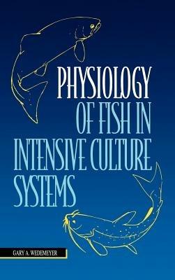 Physiology of Fish in Intensive Culture Systems - Gary A. Wedemeyer - cover