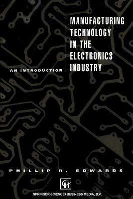 Manufacturing Technology in the Electronics Industry: An introduction - P. Edwards - cover
