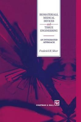Biomaterials, Medical Devices and Tissue Engineering: An Integrated Approach: An integrated approach - F.H. Silver - cover