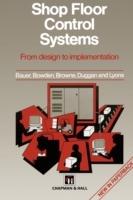 Shop Floor Control Systems: From design to implementation - A. Bauer,J. Browne,R. Bowden - cover