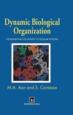 Dynamic Biological Organization: Fundamentals as Applied to Cellular Systems - Miguel A. Aon,S. Cortassa - cover