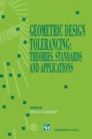 Geometric Design Tolerancing: Theories, Standards and Applications - cover