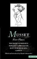 Musset: Five Plays: Moods of Marianne; Fantasio; Lorenzaccio; Don't Play with Love; Caprice - Alfred De Musset - cover